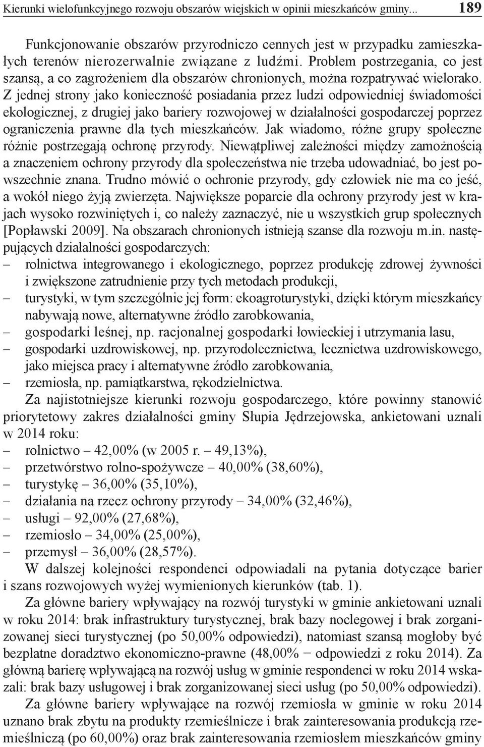 Problem postrzegania, co jest szansą, a co zagrożeniem dla obszarów chronionych, można rozpatrywać wielorako.