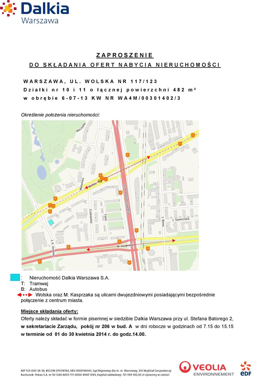 nieruchomości: : Nieruchomość Dalkia Warszawa S.A. T: Tramwaj B: Autobus Wolska oraz M. Kasprzaka są ulicami dwujezdniowymi posiadającymi bezpośrednie połączenie z centrum miasta.