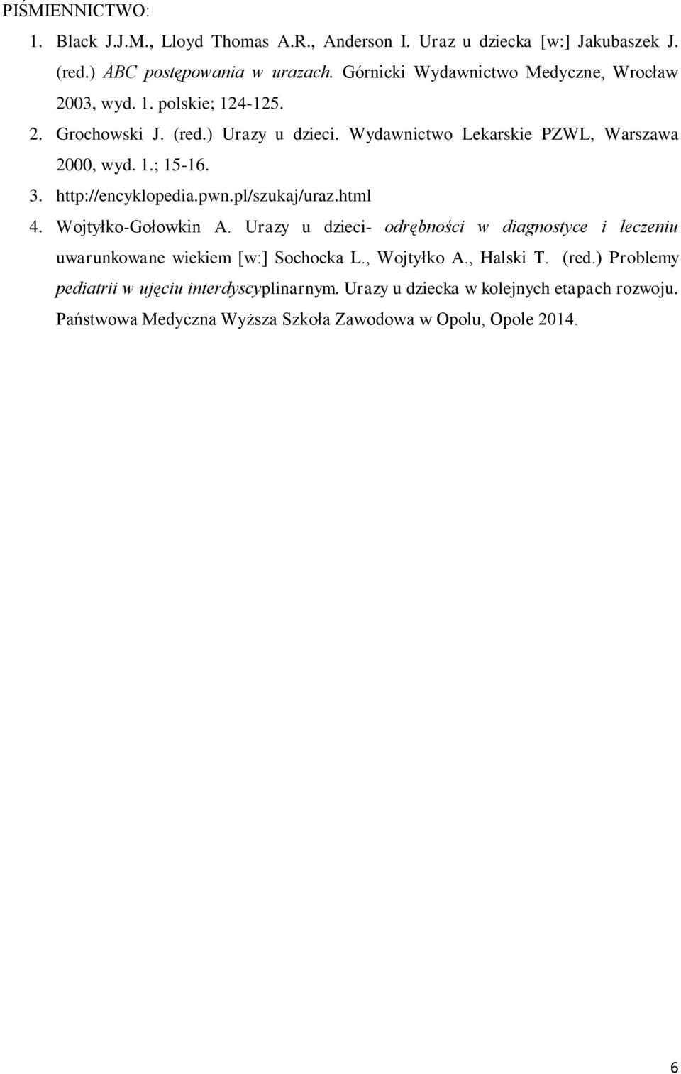 3. http://encyklopedia.pwn.pl/szukaj/uraz.html 4. Wojtyłko-Gołowkin A. Urazy u dzieci- odrębności w diagnostyce i leczeniu uwarunkowane wiekiem [w:] Sochocka L.