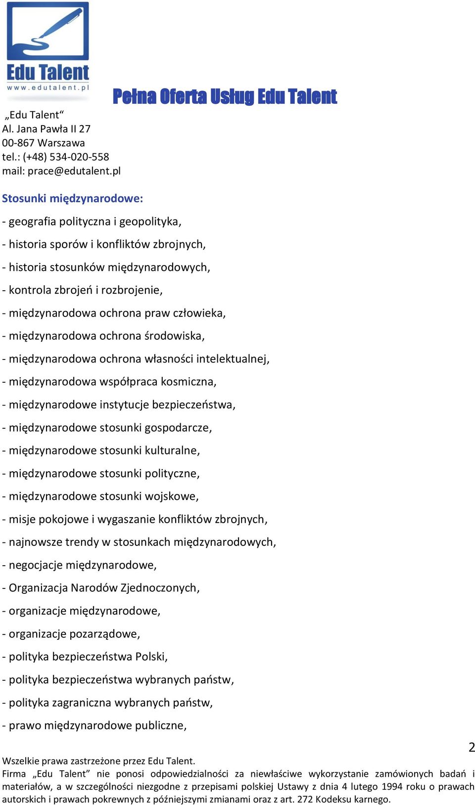 międzynarodowe stosunki gospodarcze, - międzynarodowe stosunki kulturalne, - międzynarodowe stosunki polityczne, - międzynarodowe stosunki wojskowe, - misje pokojowe i wygaszanie konfliktów