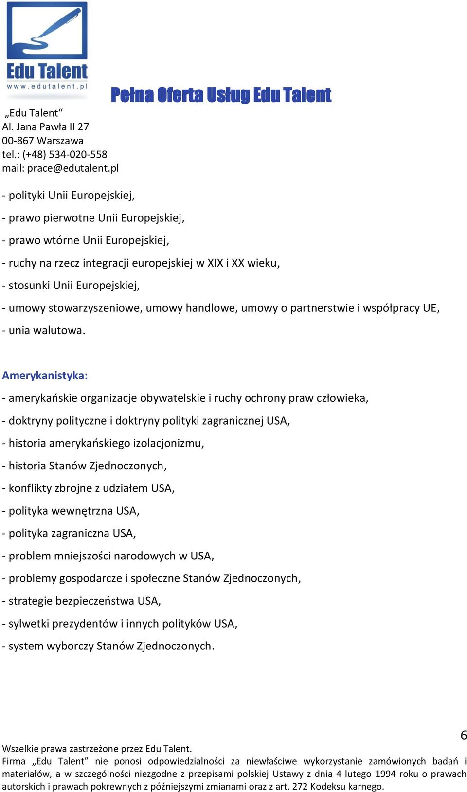 Amerykanistyka: - amerykańskie organizacje obywatelskie i ruchy ochrony praw człowieka, - doktryny polityczne i doktryny polityki zagranicznej USA, - historia amerykańskiego izolacjonizmu, - historia