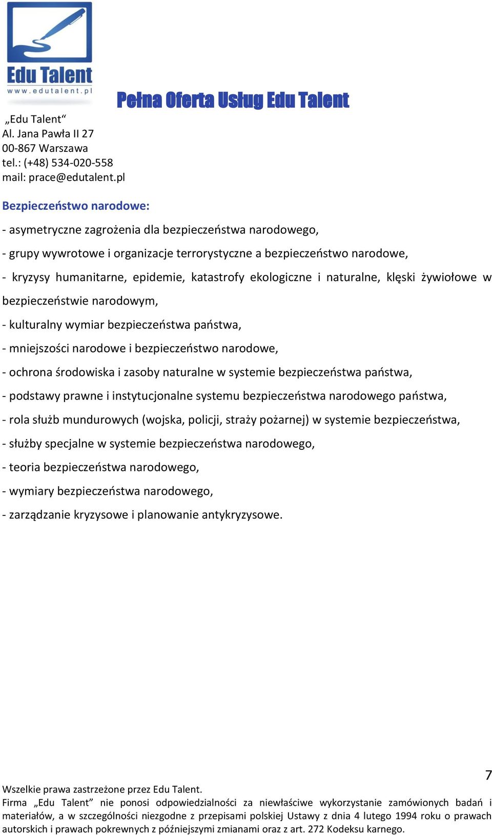 i zasoby naturalne w systemie bezpieczeństwa państwa, - podstawy prawne i instytucjonalne systemu bezpieczeństwa narodowego państwa, - rola służb mundurowych (wojska, policji, straży pożarnej) w