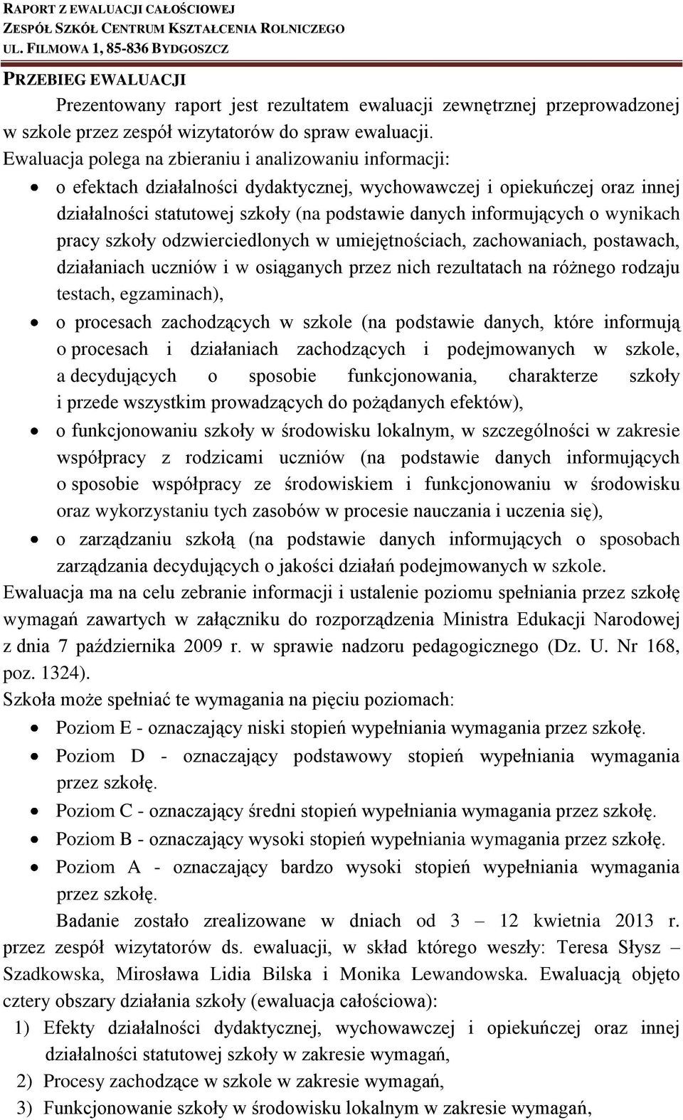 Ewaluacja polega na zbieraniu i analizowaniu informacji: o efektach działalności dydaktycznej, wychowawczej i opiekuńczej oraz innej działalności statutowej szkoły (na podstawie danych informujących