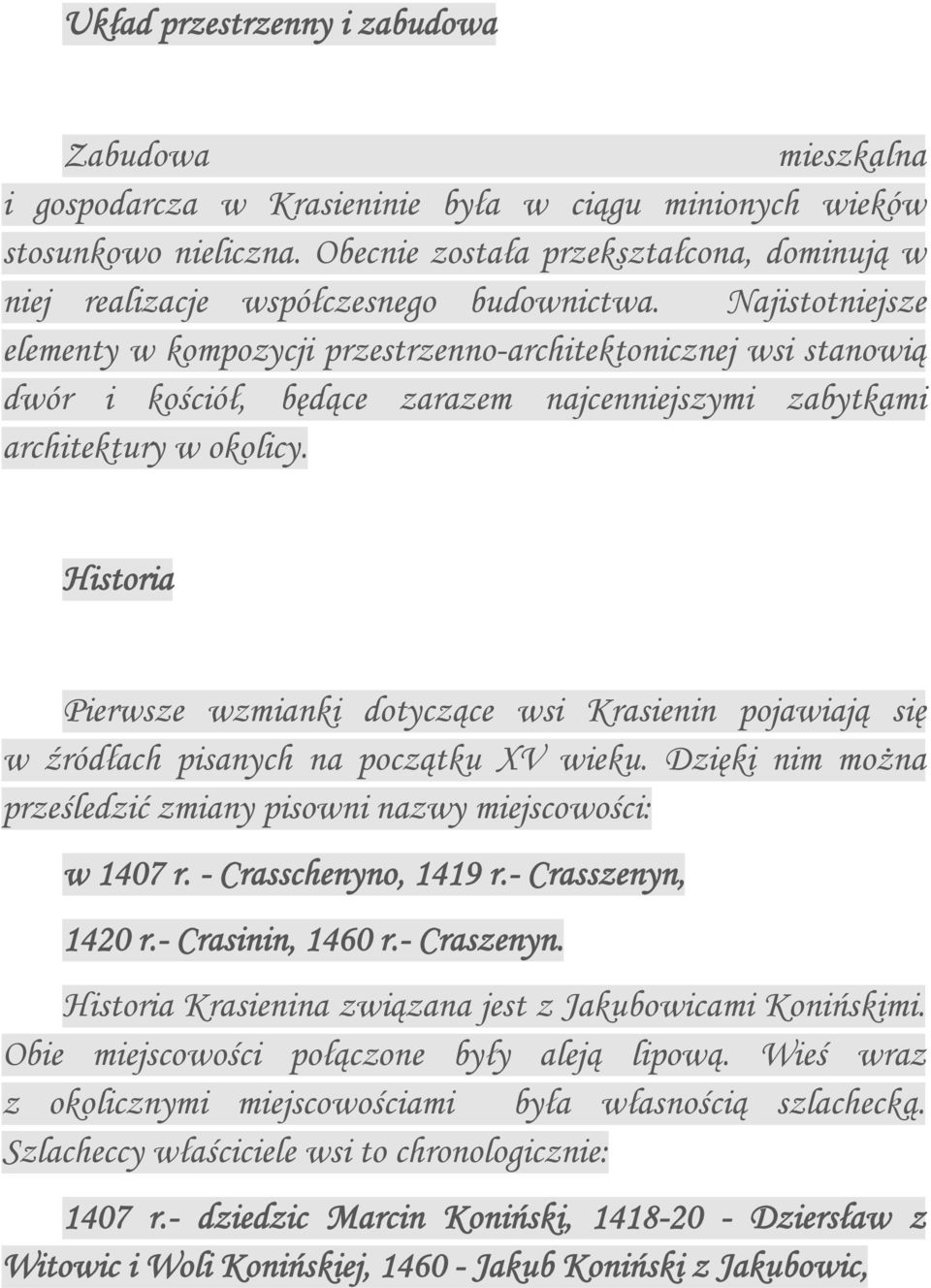 Najistotniejsze elementy w kompozycji przestrzenno-architektonicznej wsi stanowią dwór i kościół, będące zarazem najcenniejszymi zabytkami architektury w okolicy.