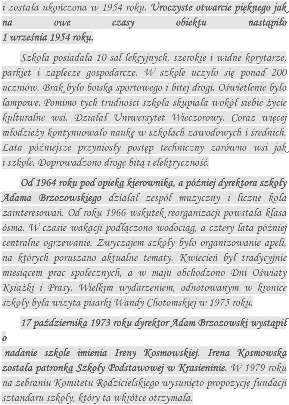 Oświetlenie było lampowe. Pomimo tych trudności szkoła skupiała wokół siebie życie kulturalne wsi. Działał Uniwersytet Wieczorowy.