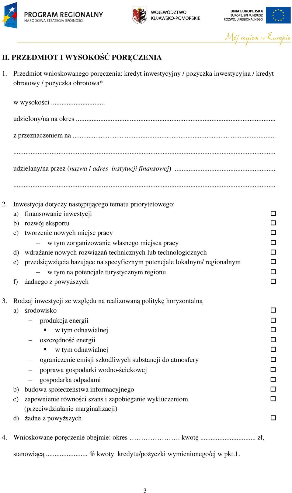 Inwestycja dotyczy następującego tematu priorytetowego: a) finansowanie inwestycji b) rozwój eksportu c) tworzenie nowych miejsc pracy w tym zorganizowanie własnego miejsca pracy d) wdrażanie nowych