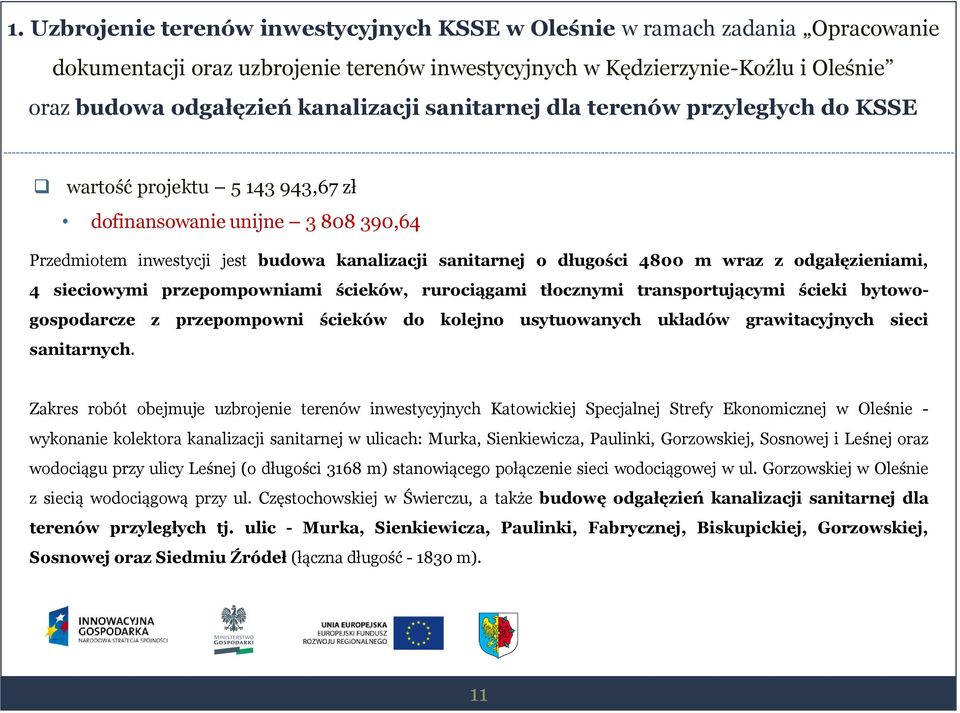 odgałęzieniami, 4 sieciowymi przepompowniami ścieków, rurociągami tłocznymi transportującymi ścieki bytowogospodarcze z przepompowni ścieków do kolejno usytuowanych układów grawitacyjnych sieci