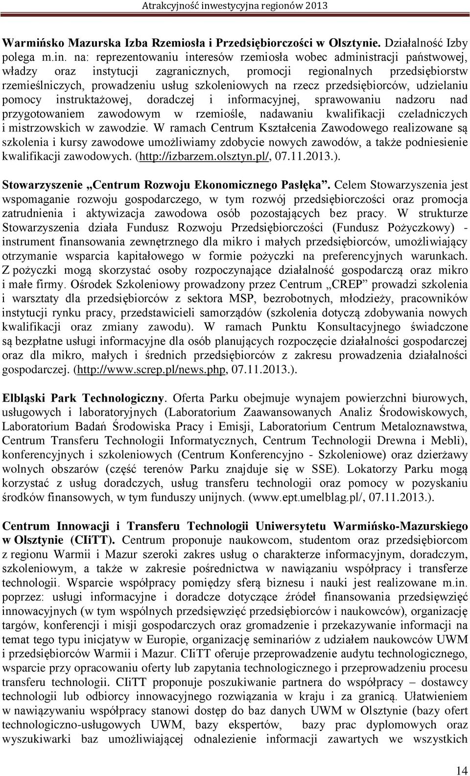 rzecz przedsiębiorców, udzielaniu pomocy instruktażowej, doradczej i informacyjnej, sprawowaniu nadzoru nad przygotowaniem zawodowym w rzemiośle, nadawaniu kwalifikacji czeladniczych i mistrzowskich