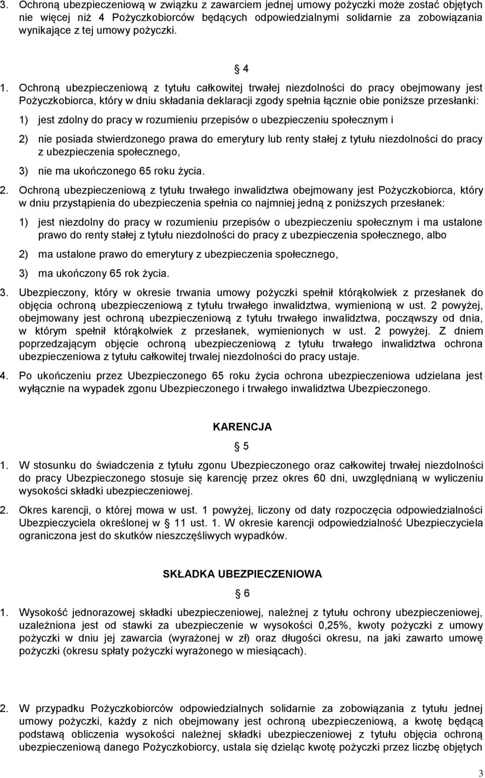 Ochroną ubezpieczeniową z tytułu całkowitej trwałej niezdolności do pracy obejmowany jest Pożyczkobiorca, który w dniu składania deklaracji zgody spełnia łącznie obie poniższe przesłanki: 1) jest