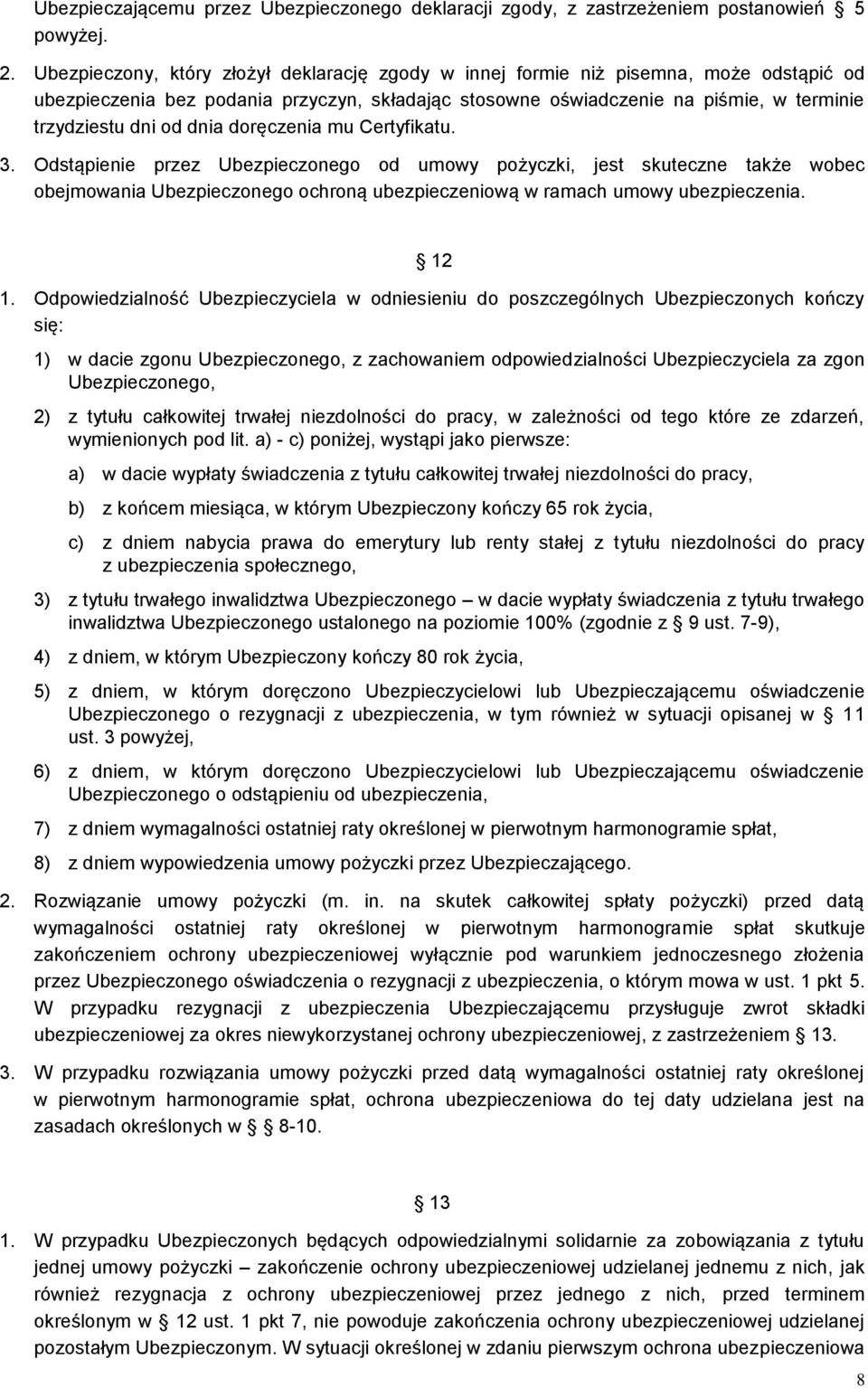 dnia doręczenia mu Certyfikatu. 3. Odstąpienie przez Ubezpieczonego od umowy pożyczki, jest skuteczne także wobec obejmowania Ubezpieczonego ochroną ubezpieczeniową w ramach umowy ubezpieczenia. 12 1.