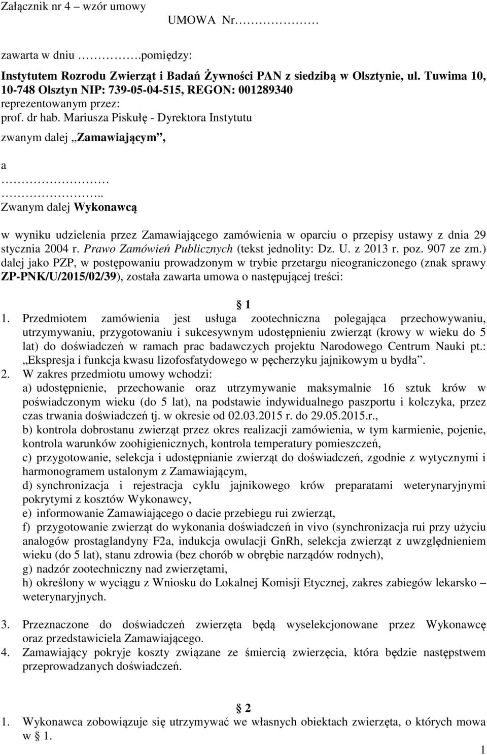 . Zwanym dalej Wykonawcą w wyniku udzielenia przez Zamawiającego zamówienia w oparciu o przepisy ustawy z dnia 29 stycznia 2004 r. Prawo Zamówień Publicznych (tekst jednolity: Dz. U. z 2013 r. poz.