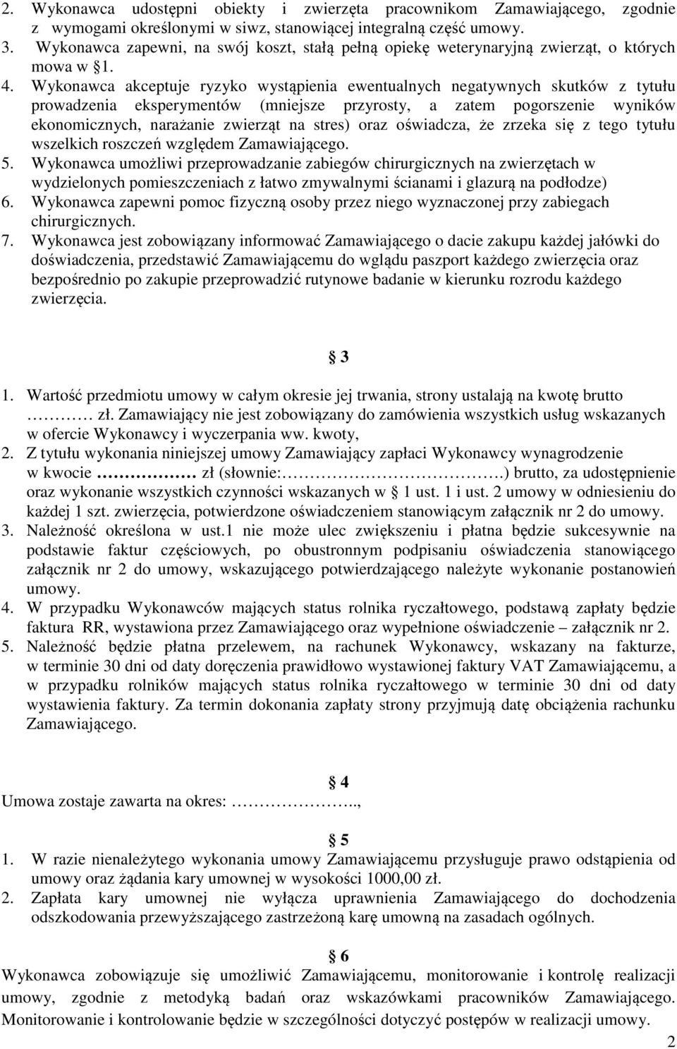 Wykonawca akceptuje ryzyko wystąpienia ewentualnych negatywnych skutków z tytułu prowadzenia eksperymentów (mniejsze przyrosty, a zatem pogorszenie wyników ekonomicznych, narażanie zwierząt na stres)