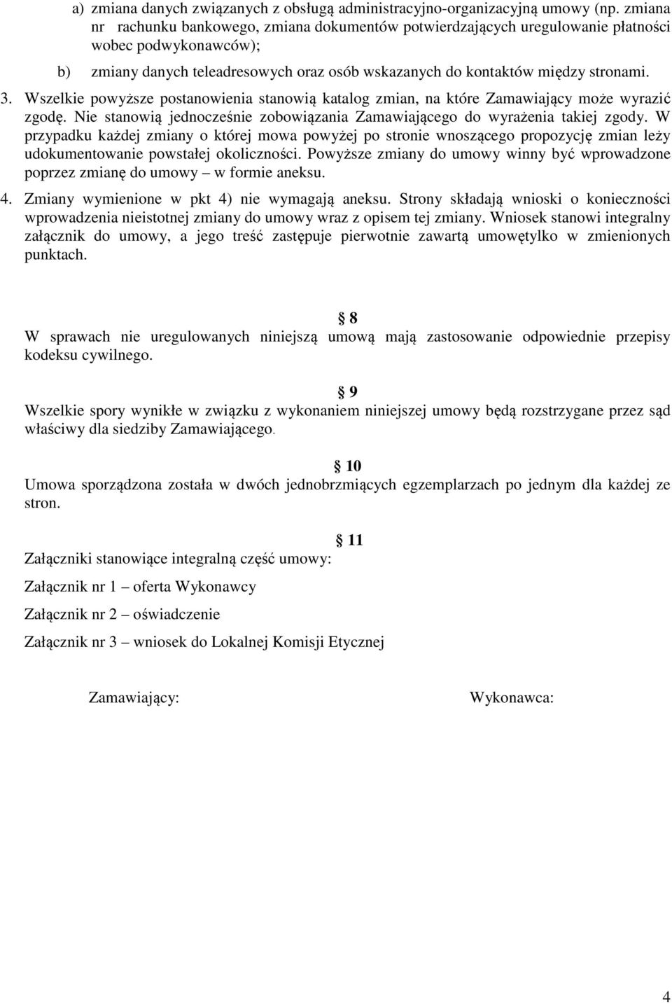Wszelkie powyższe postanowienia stanowią katalog zmian, na które Zamawiający może wyrazić zgodę. Nie stanowią jednocześnie zobowiązania Zamawiającego do wyrażenia takiej zgody.