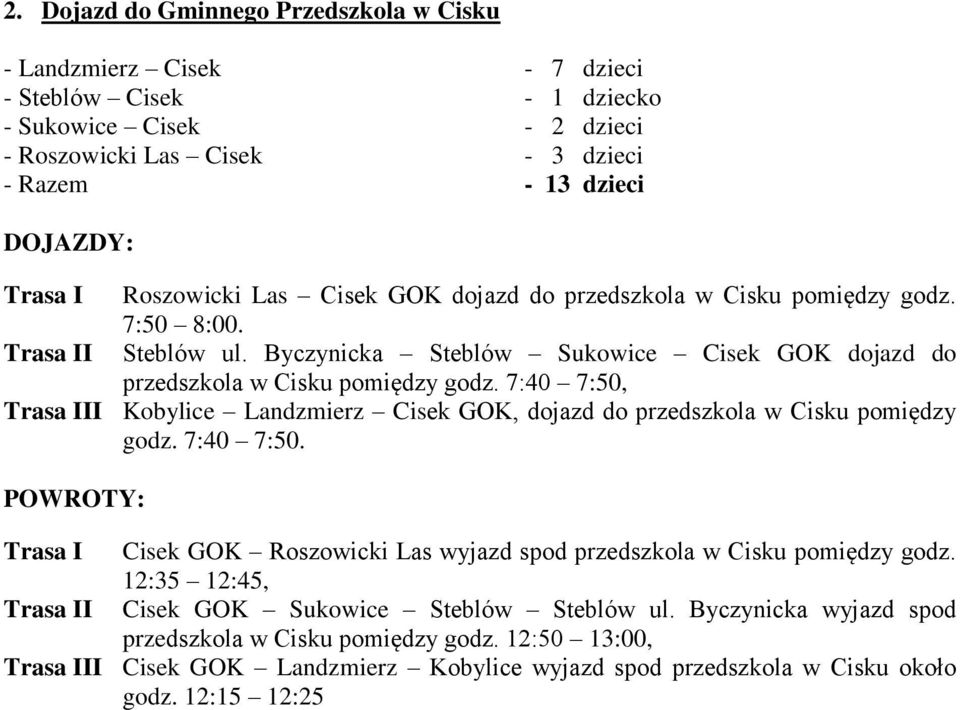 7:40 7:50, I Kobylice Landzmierz Cisek GOK, dojazd do przedszkola w Cisku pomiędzy godz. 7:40 7:50. Trasa I Cisek GOK Roszowicki Las wyjazd spod przedszkola w Cisku pomiędzy godz.