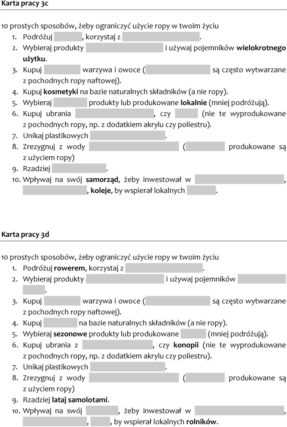 Kupuj kosmetyki na bazie naturalnych składników (a nie ropy). 5. Wybieraj sezonowe produkty lub produkowane lokalnie (mniej podróżują). 6.