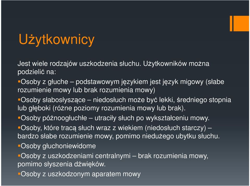 niedosłuch może być lekki, średniego stopnia lub głęboki (różne poziomy rozumienia mowy lub brak). Osoby późnoogłuchłe utraciły słuch po wykształceniu mowy.