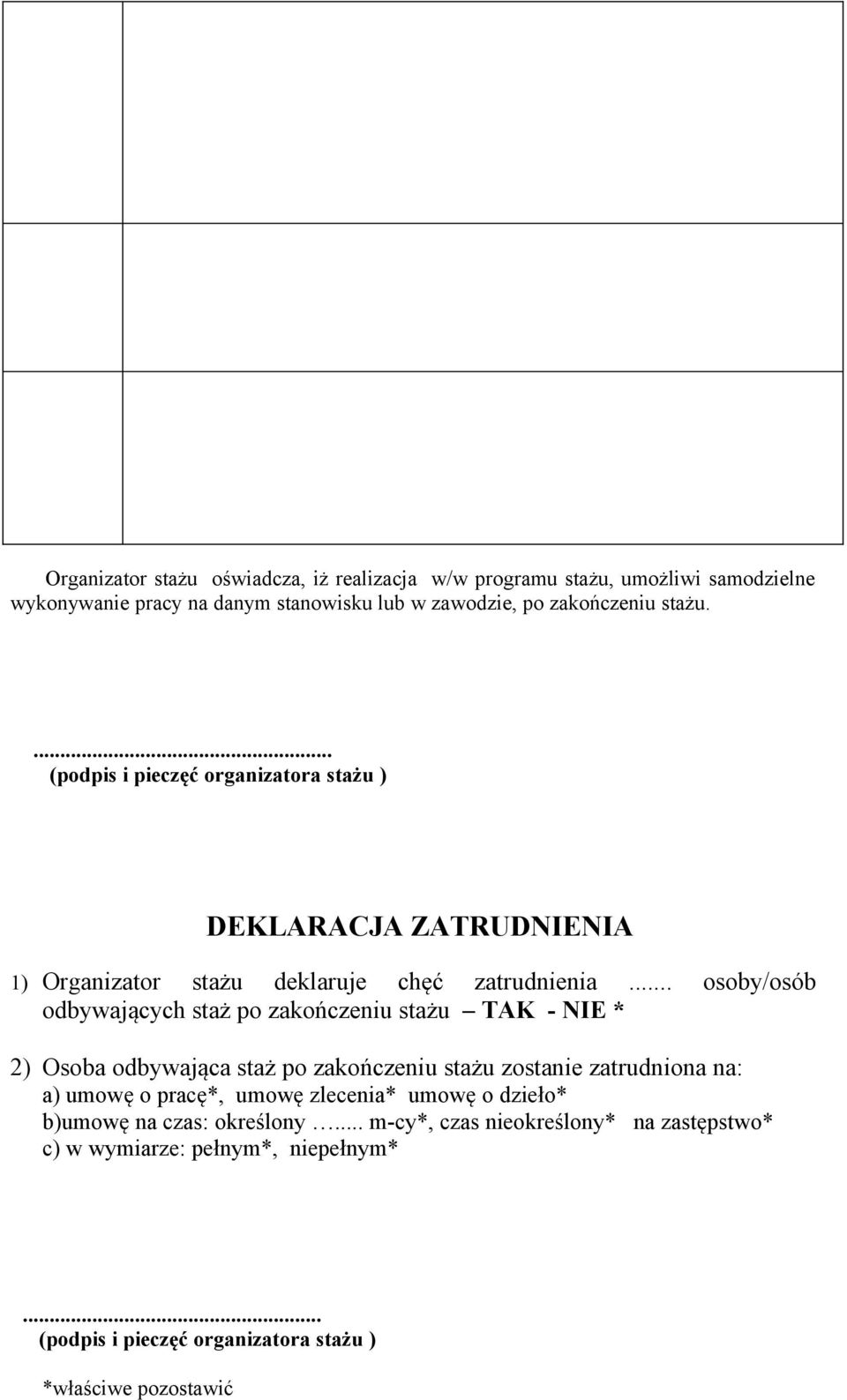 .. osoby/osób odbywających staż po zakończeniu stażu TAK - NIE * 2) Osoba odbywająca staż po zakończeniu stażu zostanie zatrudniona na: a) umowę o pracę*,