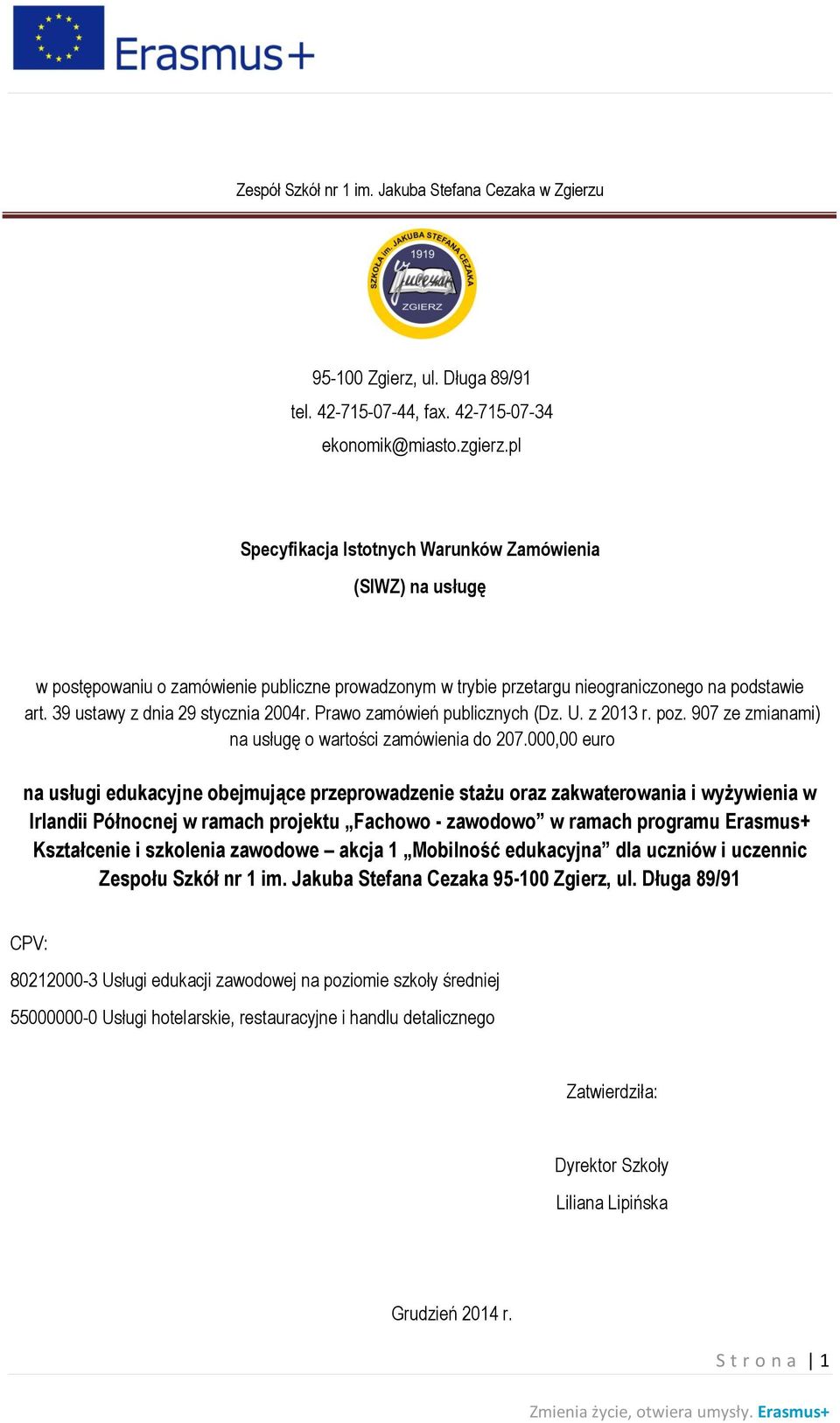 39 ustawy z dnia 29 stycznia 2004r. Prawo zamówień publicznych (Dz. U. z 2013 r. poz. 907 ze zmianami) na usługę o wartości zamówienia do 207.