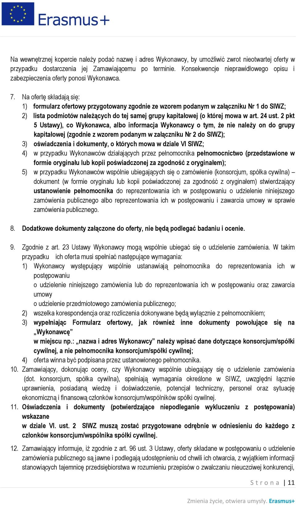 Na ofertę składają się: 1) formularz ofertowy przygotowany zgodnie ze wzorem podanym w załączniku Nr 1 do SIWZ; 2) lista podmiotów należących do tej samej grupy kapitałowej (o której mowa w art.