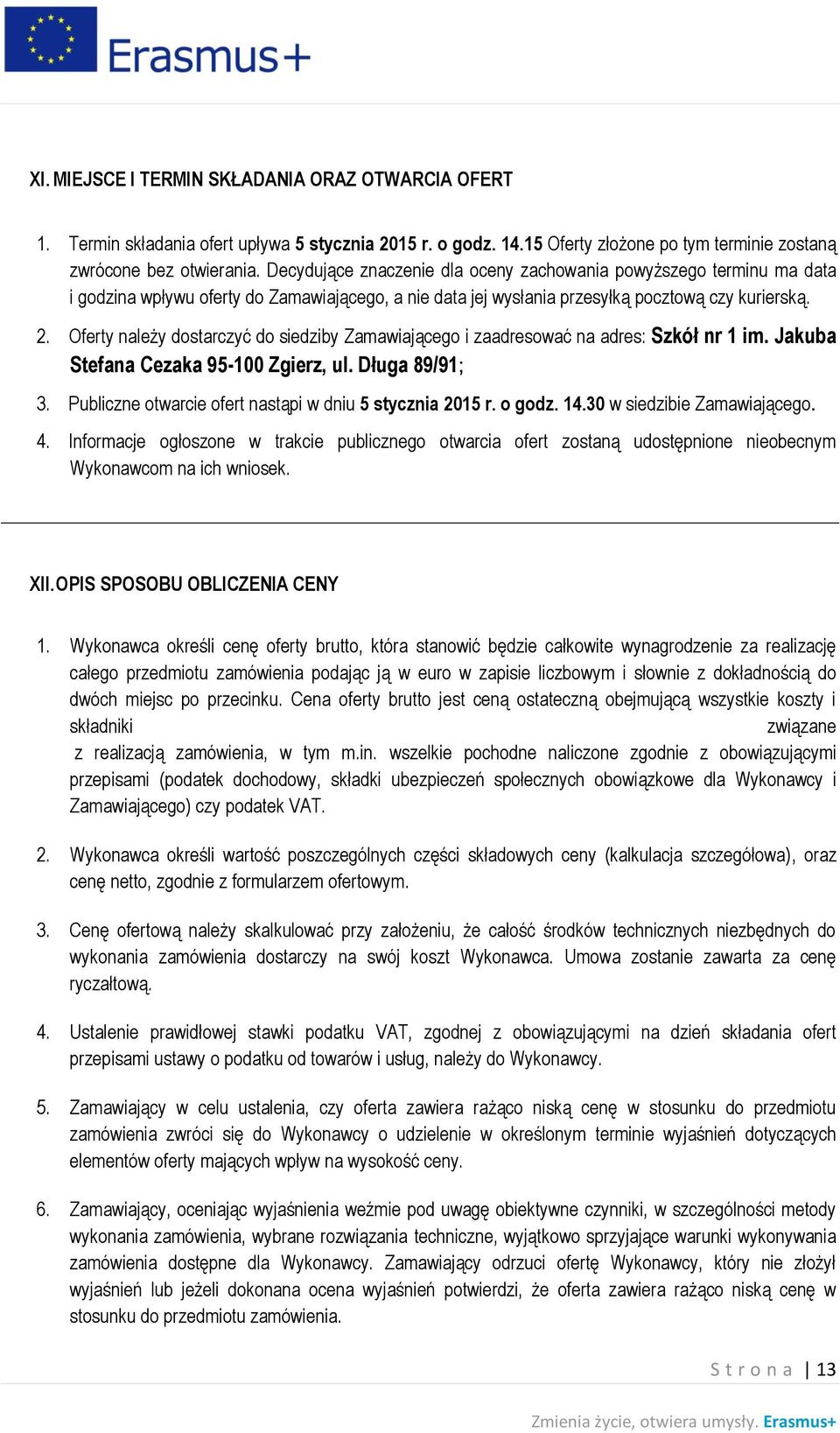 Oferty należy dostarczyć do siedziby Zamawiającego i zaadresować na adres: Szkół nr 1 im. Jakuba Stefana Cezaka 95-100 Zgierz, ul. Długa 89/91; 3.