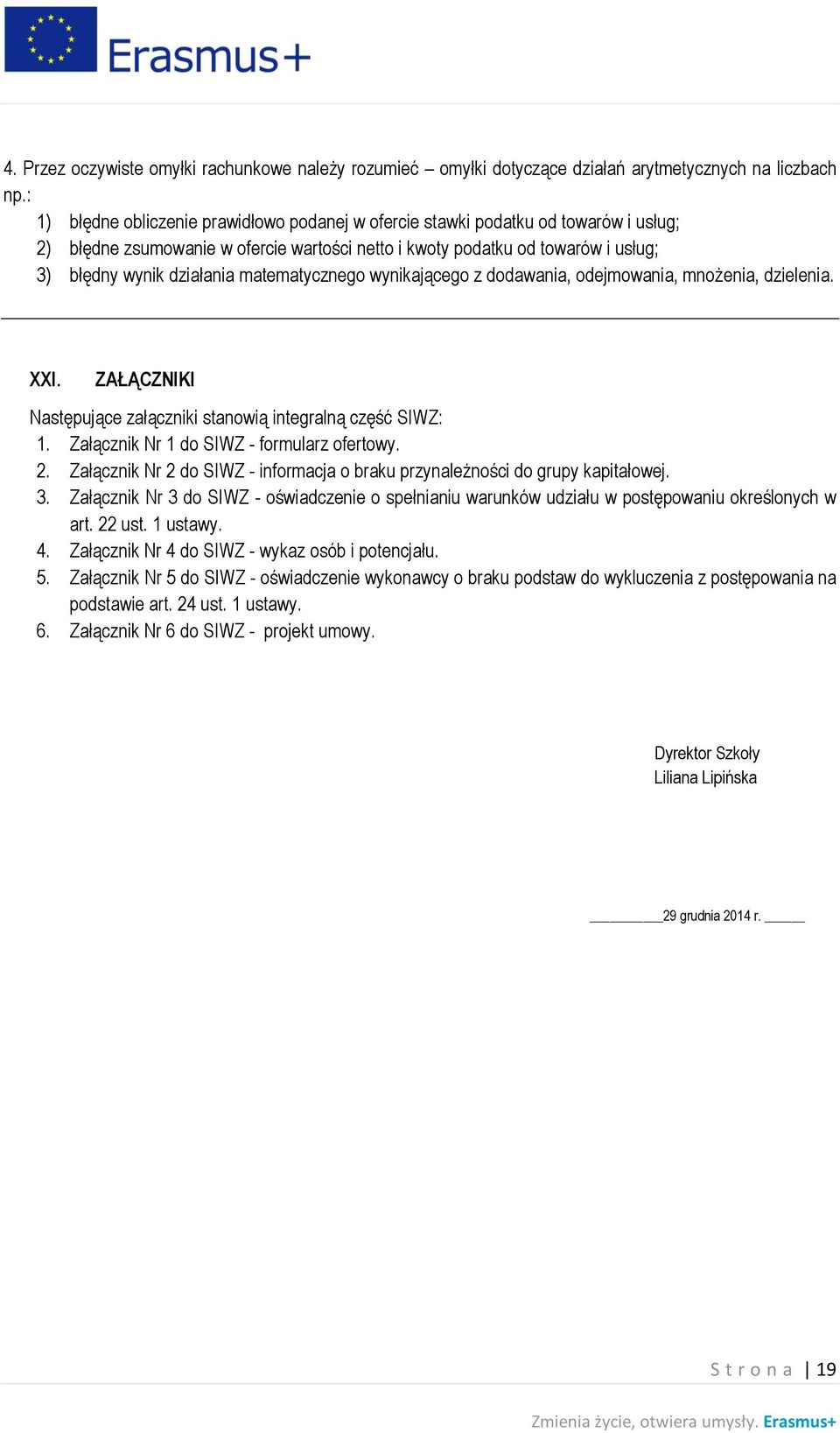 matematycznego wynikającego z dodawania, odejmowania, mnożenia, dzielenia. XXI. ZAŁĄCZNIKI Następujące załączniki stanowią integralną część SIWZ: 1. Załącznik Nr 1 do SIWZ - formularz ofertowy. 2.