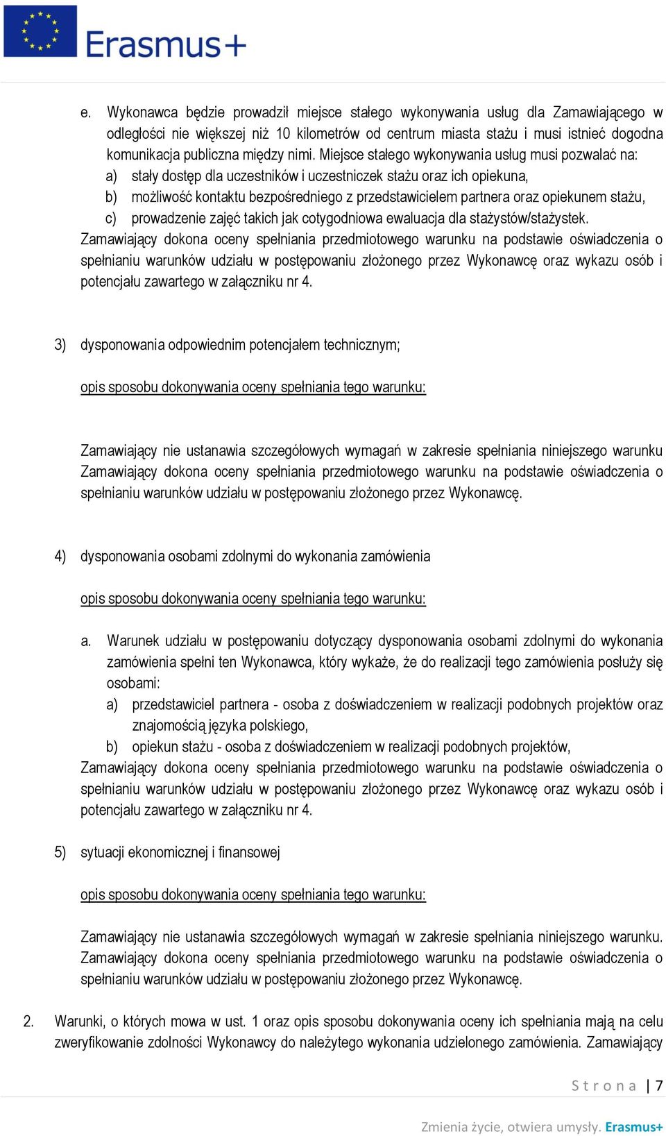 Miejsce stałego wykonywania usług musi pozwalać na: a) stały dostęp dla uczestników i uczestniczek stażu oraz ich opiekuna, b) możliwość kontaktu bezpośredniego z przedstawicielem partnera oraz