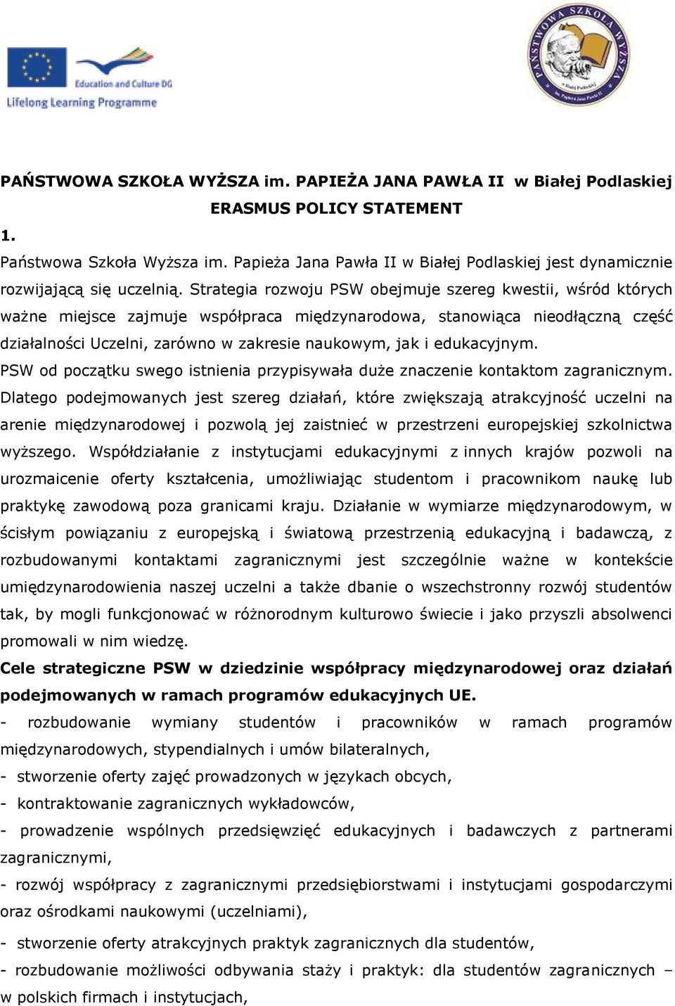 Strategia rozwoju PSW obejmuje szereg kwestii, wśród których ważne miejsce zajmuje współpraca międzynarodowa, stanowiąca nieodłączną część działalności Uczelni, zarówno w zakresie naukowym, jak i