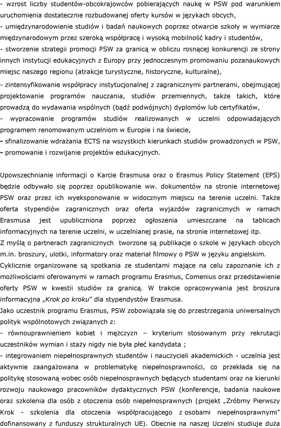 strony innych instytucji edukacyjnych z Europy przy jednoczesnym promowaniu pozanaukowych miejsc naszego regionu (atrakcje turystyczne, historyczne, kulturalne), - zintensyfikowanie współpracy