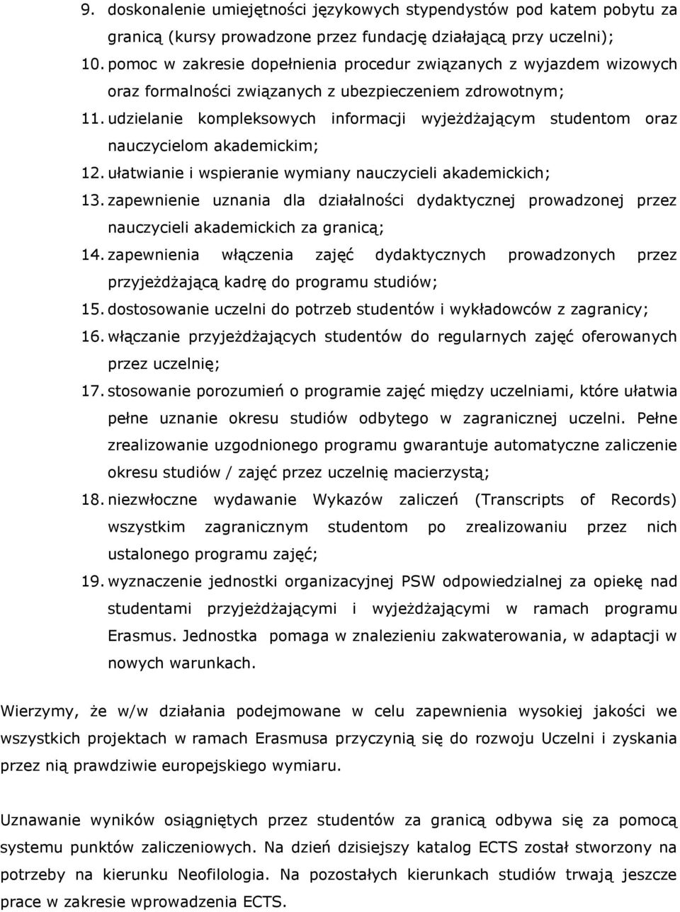 udzielanie kompleksowych informacji wyjeżdżającym studentom oraz nauczycielom akademickim; 12. ułatwianie i wspieranie wymiany nauczycieli akademickich; 13.