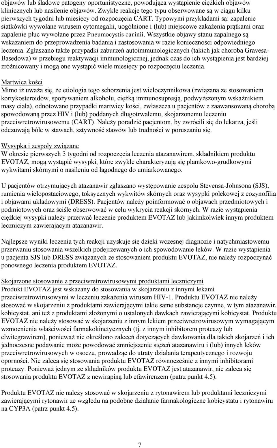 Typowymi przykładami są: zapalenie siatkówki wywołane wirusem cytomegalii, uogólnione i (lub) miejscowe zakażenia prątkami oraz zapalenie płuc wywołane przez Pneumocystis carinii.