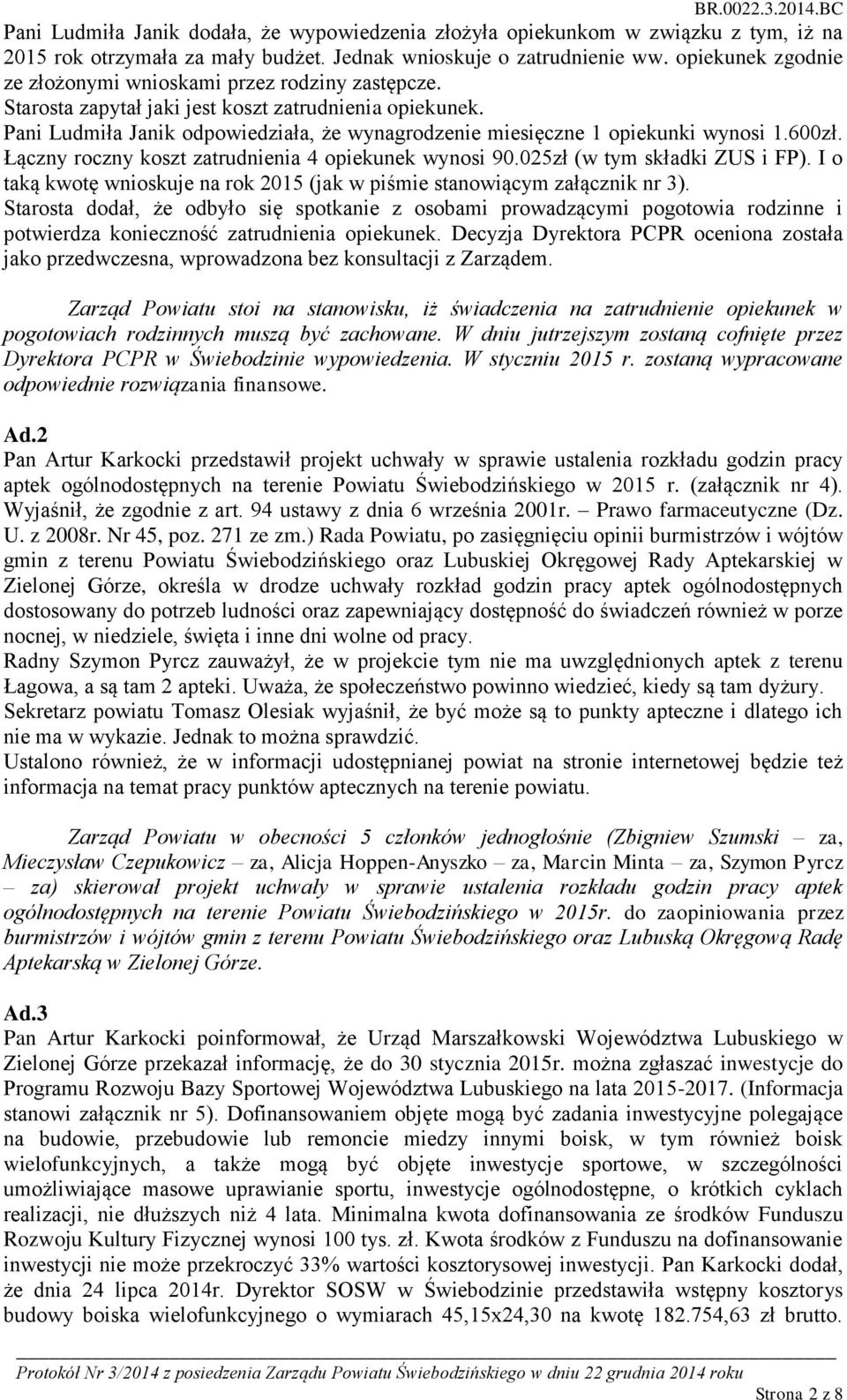 Pani Ludmiła Janik odpowiedziała, że wynagrodzenie miesięczne 1 opiekunki wynosi 1.600zł. Łączny roczny koszt zatrudnienia 4 opiekunek wynosi 90.025zł (w tym składki ZUS i FP).