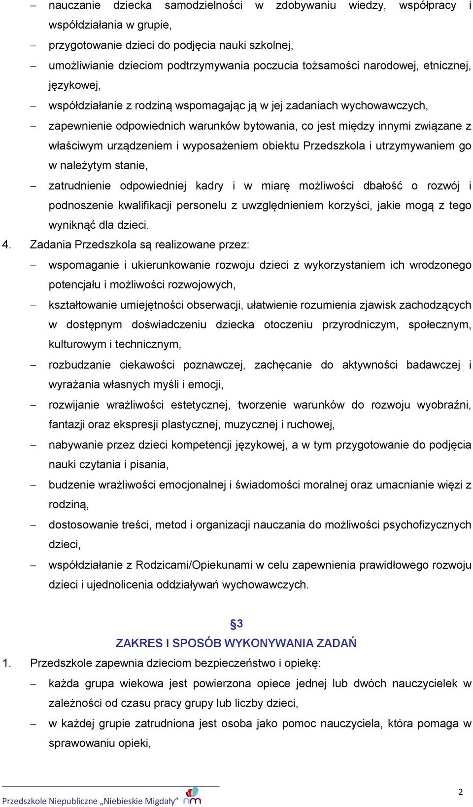 urządzeniem i wyposażeniem obiektu Przedszkola i utrzymywaniem go w należytym stanie, zatrudnienie odpowiedniej kadry i w miarę możliwości dbałość o rozwój i podnoszenie kwalifikacji personelu z