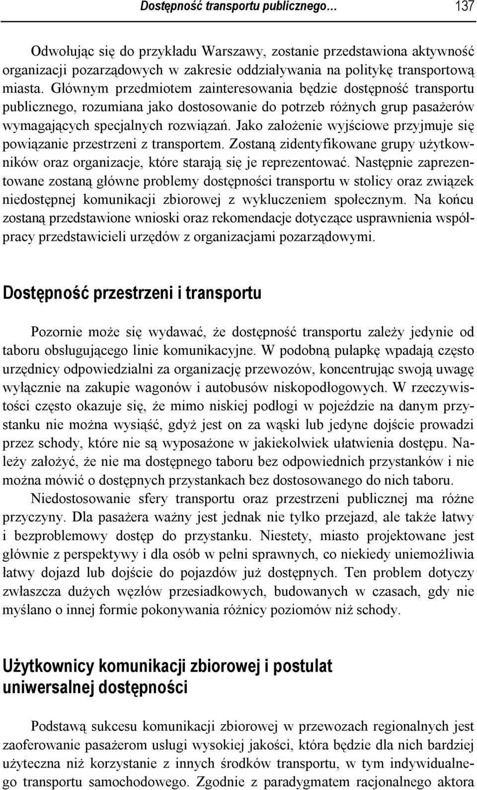 Jako założenie wyjściowe przyjmuje się powiązanie przestrzeni z transportem. Zostaną zidentyfikowane grupy użytkowników oraz organizacje, które starają się je reprezentować.