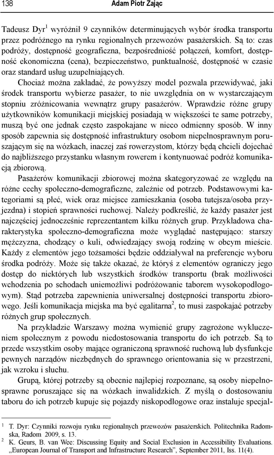 Chociaż można zakładać, że powyższy model pozwala przewidywać, jaki środek transportu wybierze pasażer, to nie uwzględnia on w wystarczającym stopniu zróżnicowania wewnątrz grupy pasażerów.