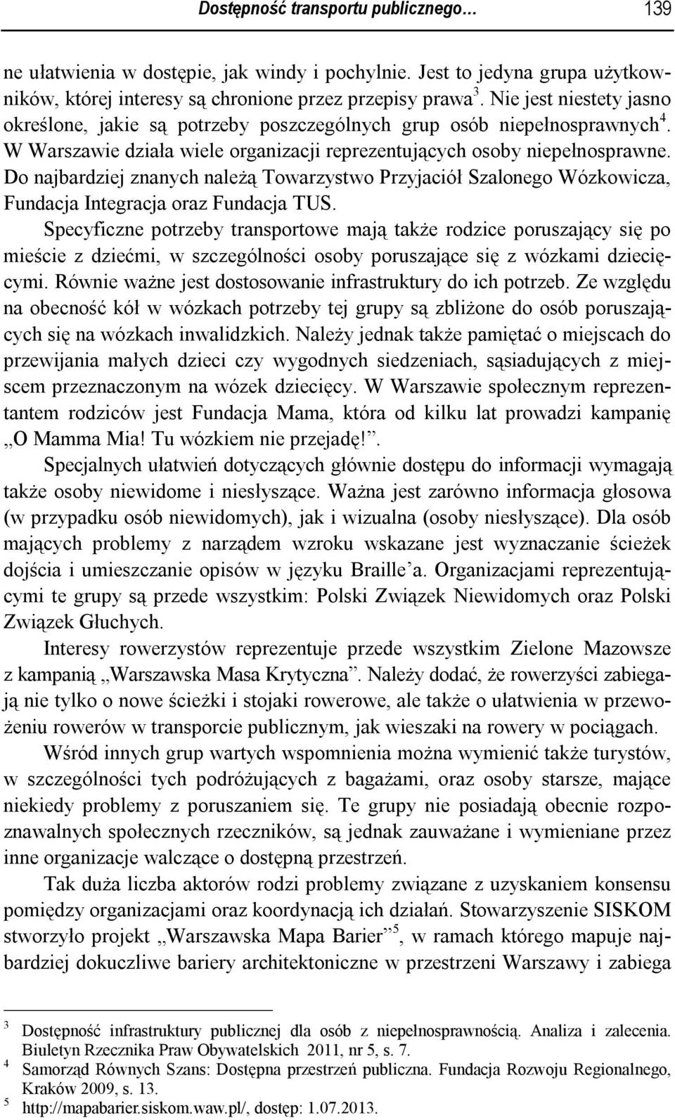 Do najbardziej znanych należą Towarzystwo Przyjaciół Szalonego Wózkowicza, Fundacja Integracja oraz Fundacja TUS.