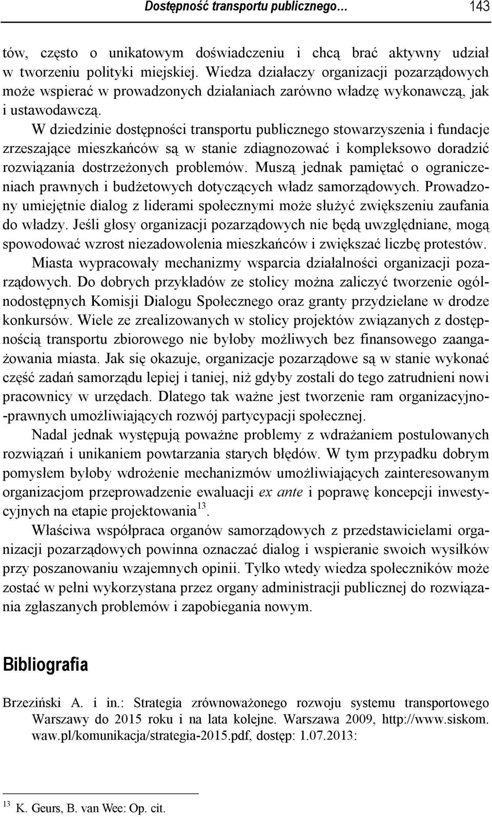 W dziedzinie dostępności transportu publicznego stowarzyszenia i fundacje zrzeszające mieszkańców są w stanie zdiagnozować i kompleksowo doradzić rozwiązania dostrzeżonych problemów.