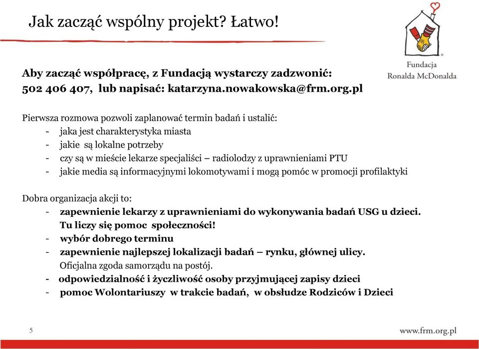 jakie media są informacyjnymi lokomotywami i mogą pomóc w promocji profilaktyki Dobra organizacja akcji to: - zapewnienie lekarzy z uprawnieniami do wykonywania badań USG u dzieci.