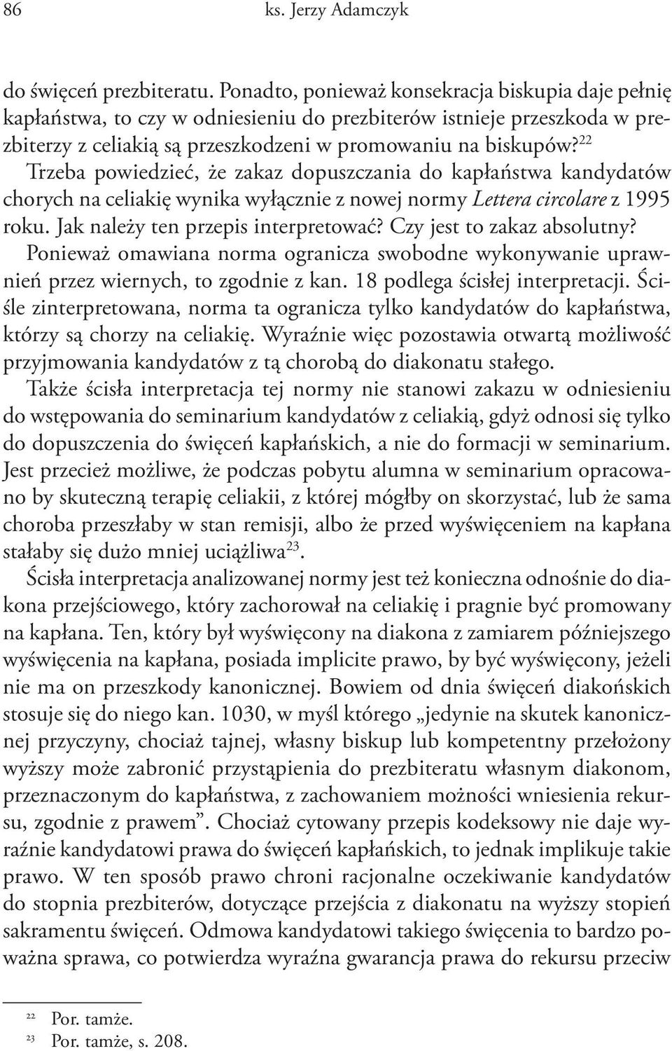 22 Trzeba powiedzieć, że zakaz dopuszczania do kapłaństwa kandydatów chorych na celiakię wynika wyłącznie z nowej normy Lettera circolare z 1995 roku. Jak należy ten przepis interpretować?