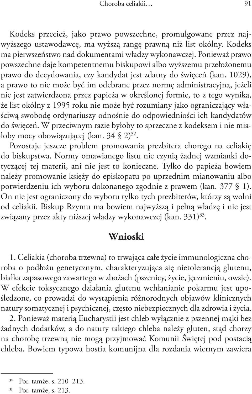 Ponieważ prawo powszechne daje kompetentnemu biskupowi albo wyższemu przełożonemu prawo do decydowania, czy kandydat jest zdatny do święceń (kan.