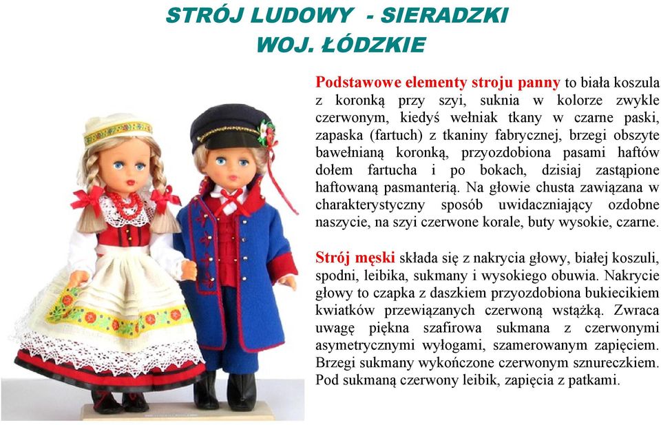 obszyte bawełnianą koronką, przyozdobiona pasami haftów dołem fartucha i po bokach, dzisiaj zastąpione haftowaną pasmanterią.