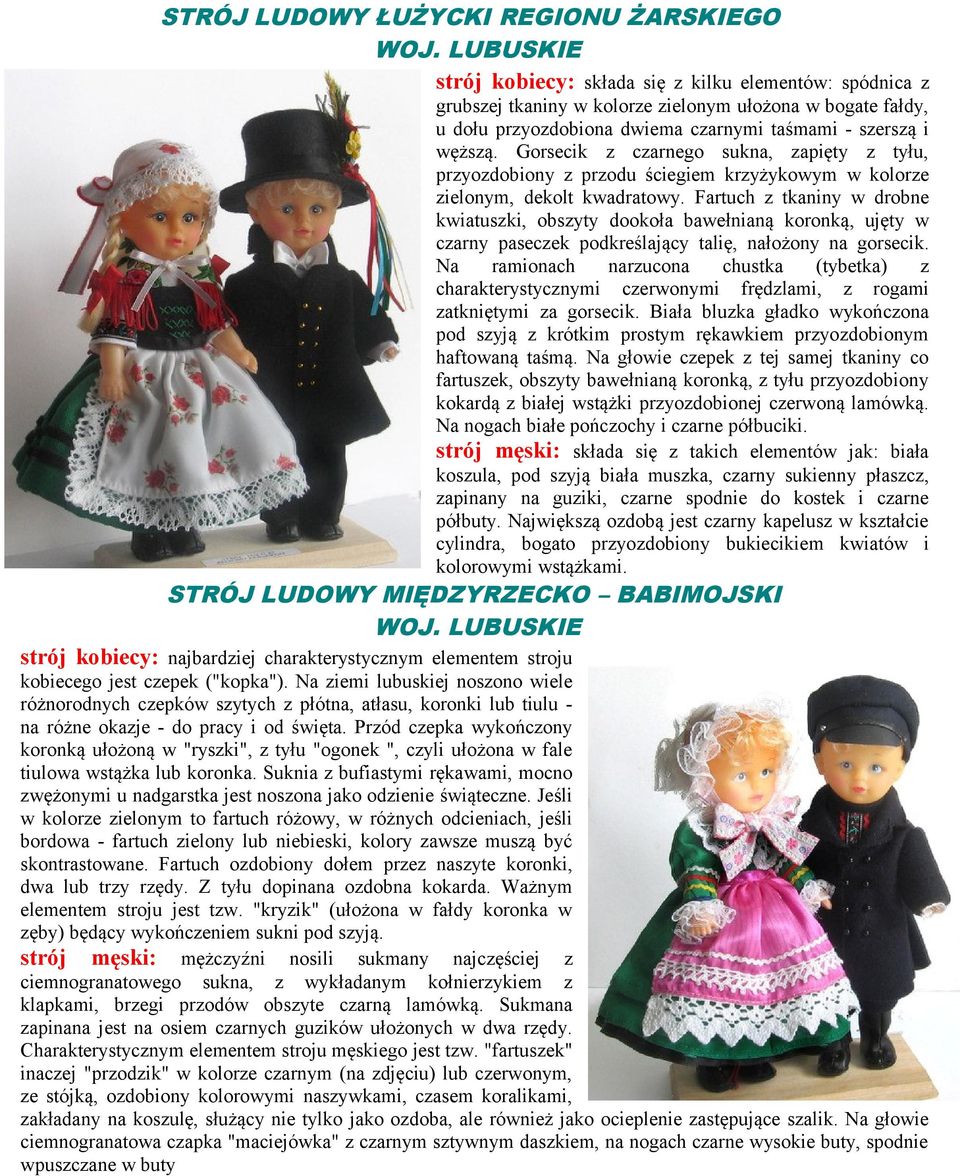 Gorsecik z czarnego sukna, zapięty z tyłu, przyozdobiony z przodu ściegiem krzyżykowym w kolorze zielonym, dekolt kwadratowy.