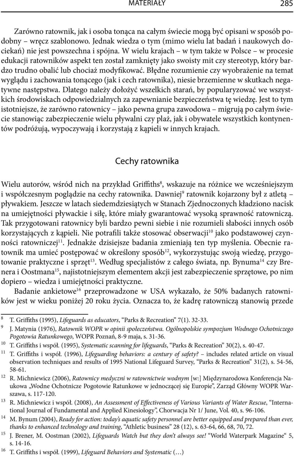 W wielu krajach w tym także w Polsce w procesie edukacji ratowników aspekt ten został zamknięty jako swoisty mit czy stereotyp, który bardzo trudno obalić lub chociaż modyfikować.