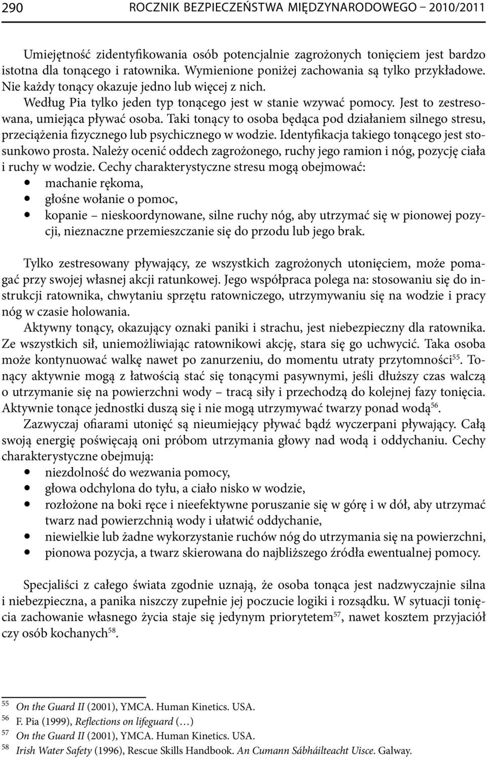 Jest to zestresowana, umiejąca pływać osoba. Taki tonący to osoba będąca pod działaniem silnego stresu, przeciążenia fizycznego lub psychicznego w wodzie.