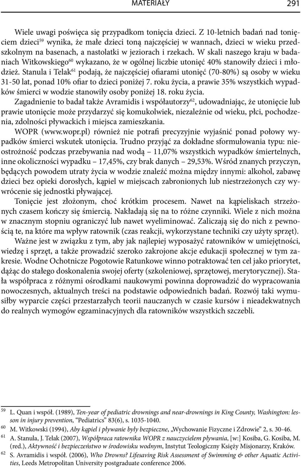 W skali naszego kraju w badaniach Witkowskiego 60 wykazano, że w ogólnej liczbie utonięć 40% stanowiły dzieci i młodzież.