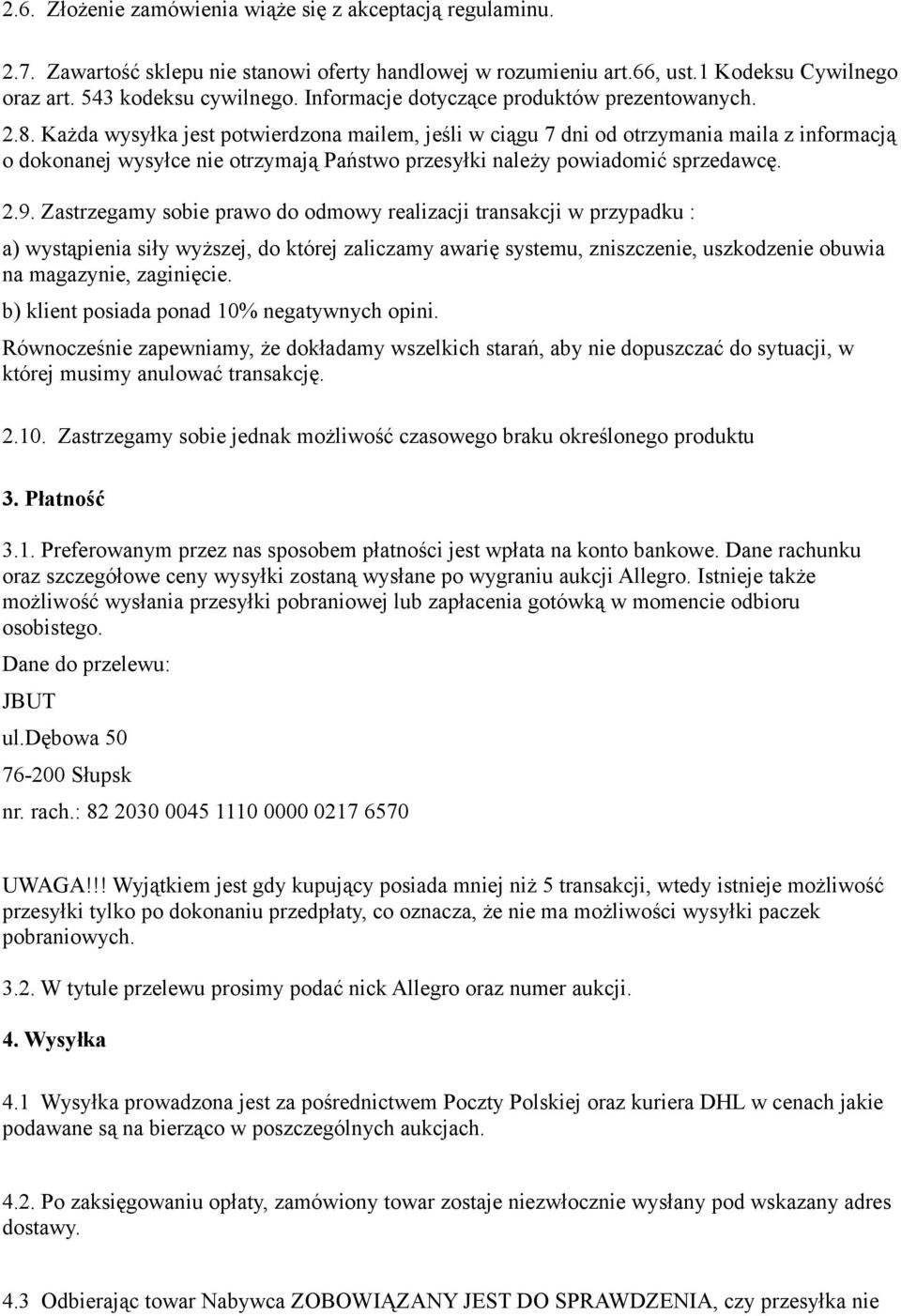 Każda wysyłka jest potwierdzona mailem, jeśli w ciągu 7 dni od otrzymania maila z informacją o dokonanej wysyłce nie otrzymają Państwo przesyłki należy powiadomić sprzedawcę. 2.9.