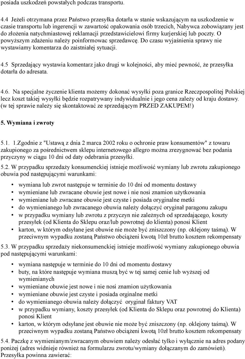 natychmiastowej reklamacji przedstawicielowi firmy kurjerskiej lub poczty. O powyższym zdażeniu należy poinformowac sprzedawcę.