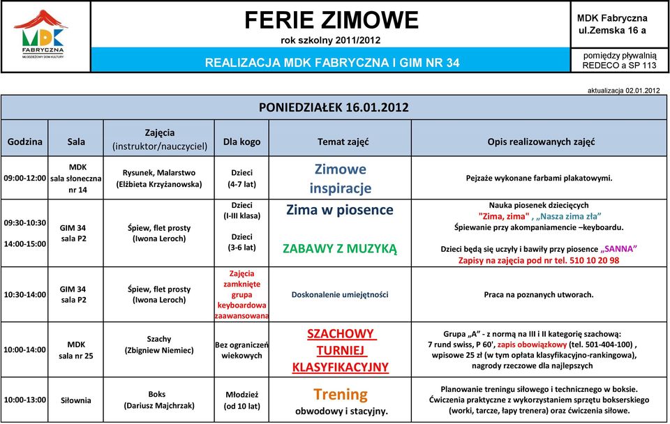 10:00-14:00 słoneczna nr 14 GIM 34 P2 GIM 34 P2 nr 25 10:00-13:00 Siłownia Rysunek, Malarstwo (Elżbieta Krzyżanowska) Śpiew, flet prosty (Iwona Leroch) Śpiew, flet prosty (Iwona Leroch) Szachy