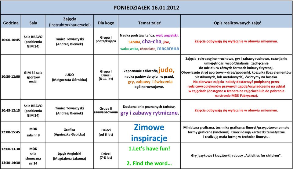 obuwiu zmiennym. 10:30-12:00 GIM 34 sportów walki JUDO (Małgorzata Górnicka) Grupa I (8-11 lat) Zapoznanie z filozofią judo, nauka padów do tyłu i w przód, gry, zabawy i ćwiczenia ogólnorozwojowe.