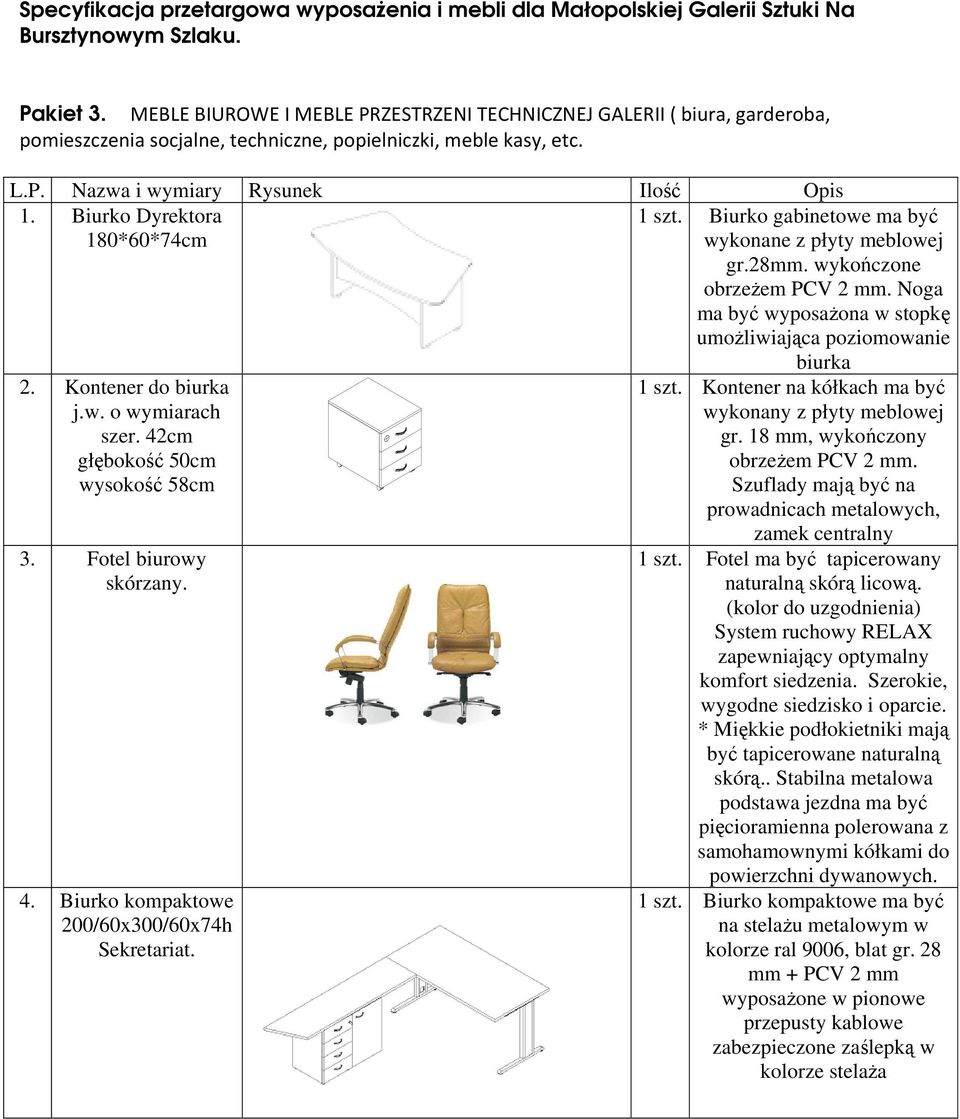 Biurko Dyrektora 180*60*74cm 1 szt. Biurko gabinetowe ma być wykonane z płyty meblowej gr.28mm. wykończone obrzeżem PCV 2 mm. Noga ma być wyposażona w stopkę umożliwiająca poziomowanie 2.