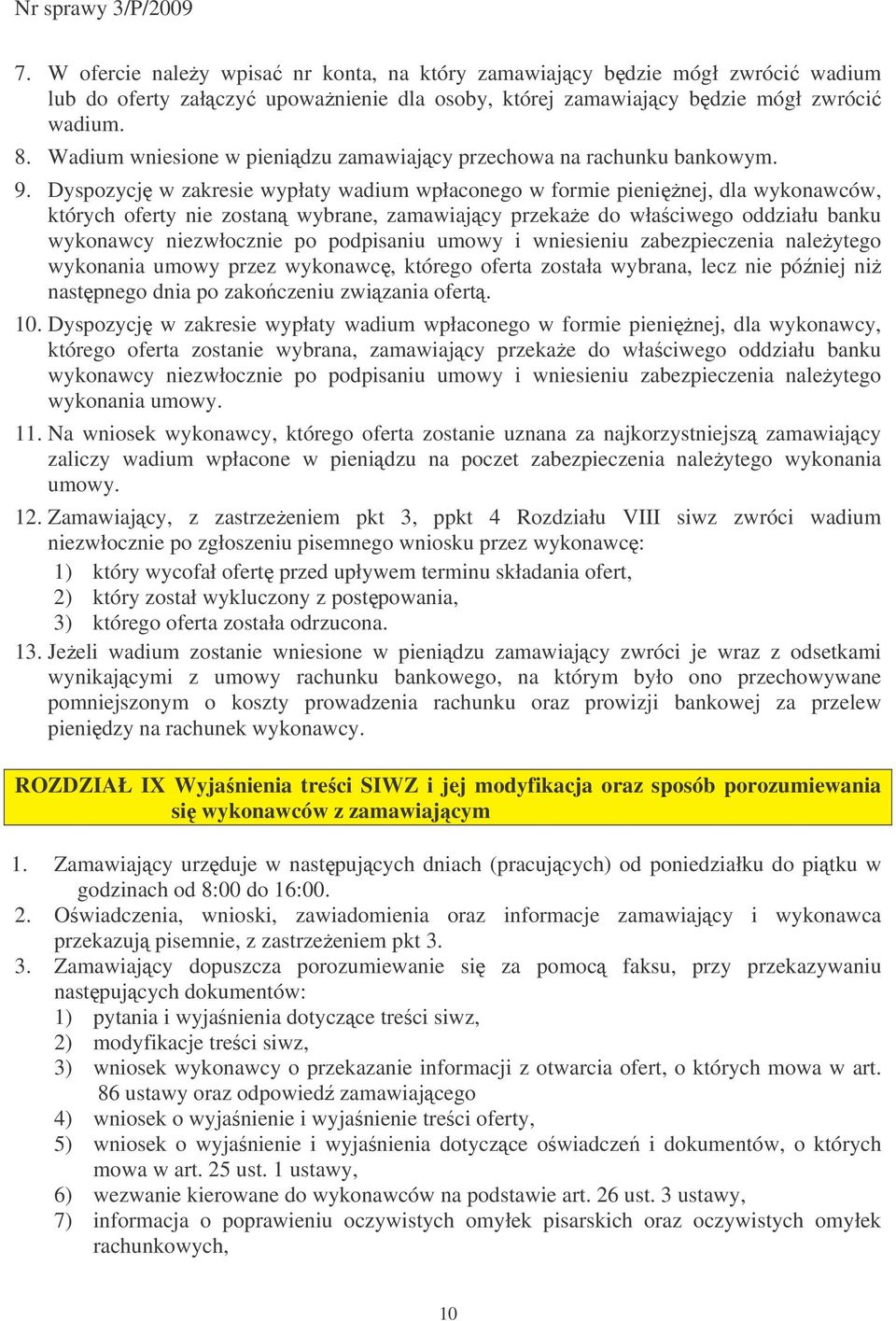 Dyspozycj w zakresie wypłaty wadium wpłaconego w formie pieninej, dla wykonawców, których oferty nie zostan wybrane, zamawiajcy przekae do właciwego oddziału banku wykonawcy niezwłocznie po